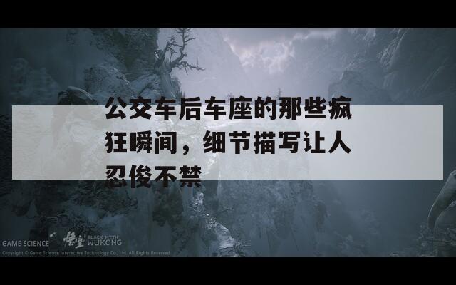 公交车后车座的那些疯狂瞬间，细节描写让人忍俊不禁