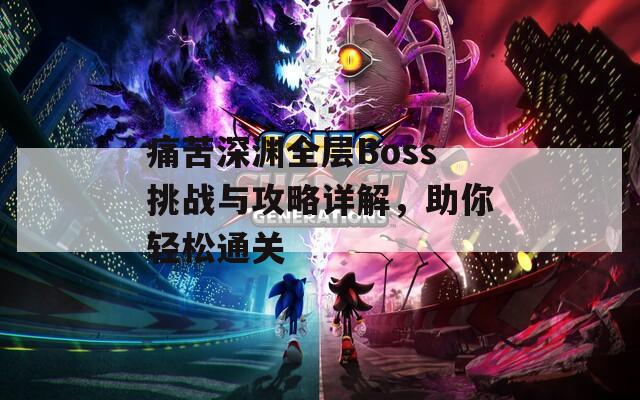 痛苦深渊全层Boss挑战与攻略详解，助你轻松通关  第1张