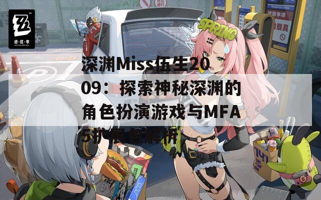 深渊Miss伍生2009：探索神秘深渊的角色扮演游戏与MFA5扩展包解析