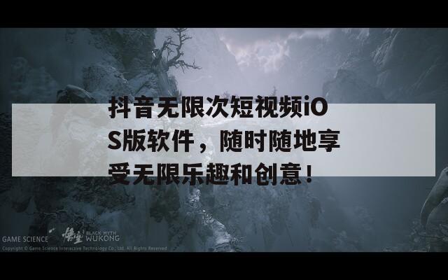 抖音无限次短视频iOS版软件，随时随地享受无限乐趣和创意！  第1张