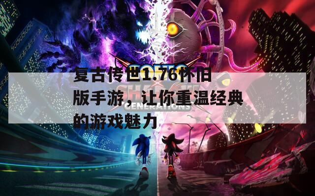 复古传世1.76怀旧版手游，让你重温经典的游戏魅力