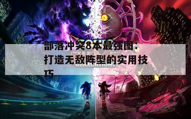 部落冲突8本最强图：打造无敌阵型的实用技巧