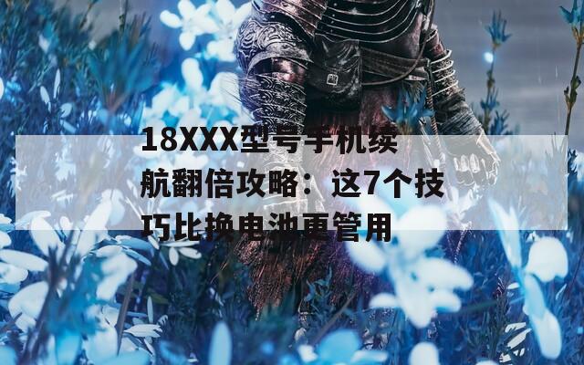 18XXX型号手机续航翻倍攻略：这7个技巧比换电池更管用  第1张