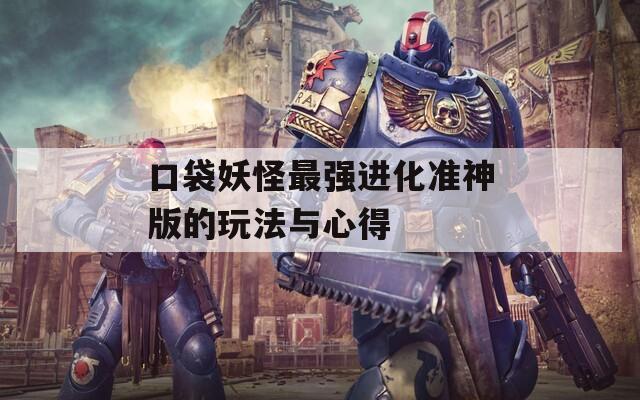 口袋妖怪最强进化准神版的玩法与心得  第1张