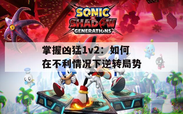 掌握凶猛1v2：如何在不利情况下逆转局势  第1张