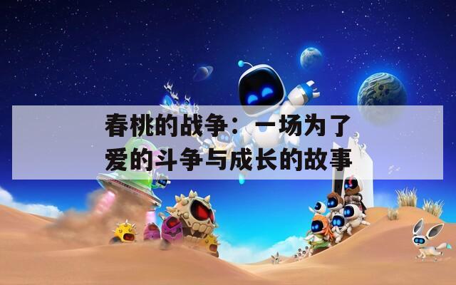春桃的战争：一场为了爱的斗争与成长的故事