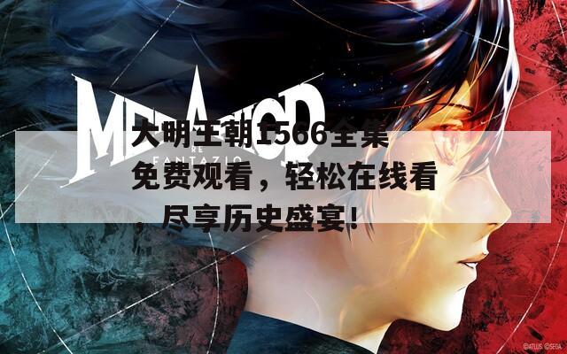 大明王朝1566全集免费观看，轻松在线看，尽享历史盛宴！