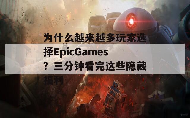为什么越来越多玩家选择EpicGames？三分钟看完这些隐藏福利