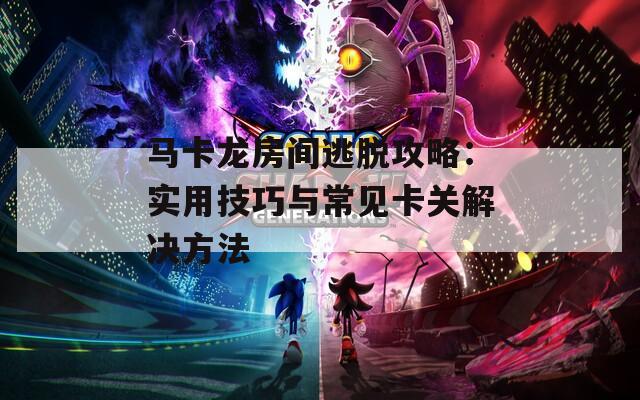 马卡龙房间逃脱攻略：实用技巧与常见卡关解决方法