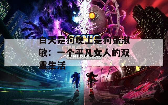 白天是狗晚上是狗张淑敏：一个平凡女人的双重生活