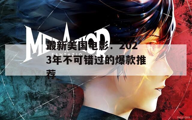 最新美国电影：2023年不可错过的爆款推荐