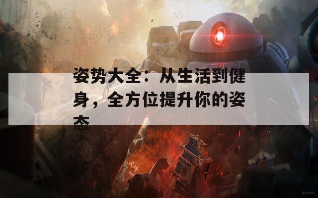 姿势大全：从生活到健身，全方位提升你的姿态