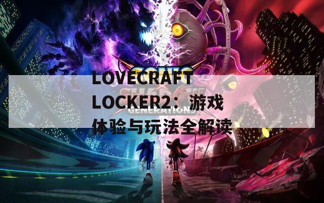 LOVECRAFT LOCKER2：游戏体验与玩法全解读