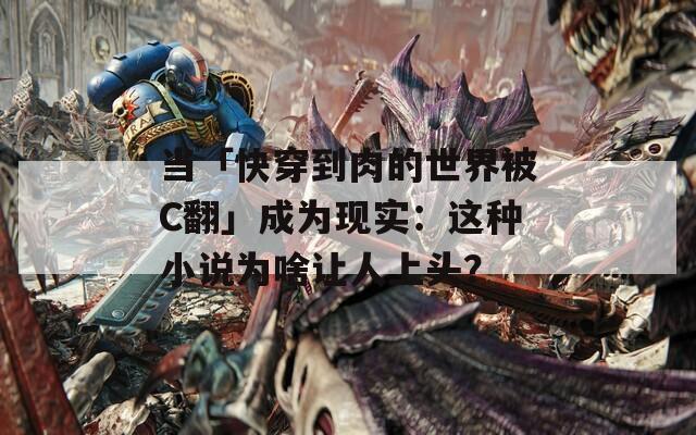 当「快穿到肉的世界被C翻」成为现实：这种小说为啥让人上头？