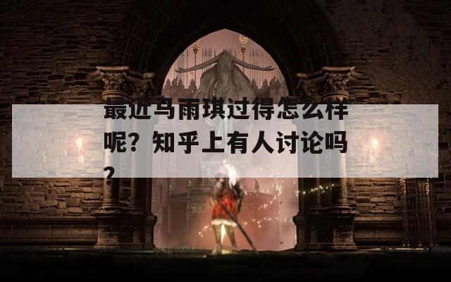 最近马雨琪过得怎么样呢？知乎上有人讨论吗？