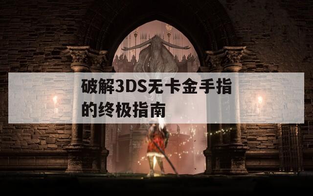 破解3DS无卡金手指的终极指南