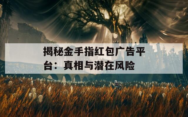 揭秘金手指红包广告平台：真相与潜在风险