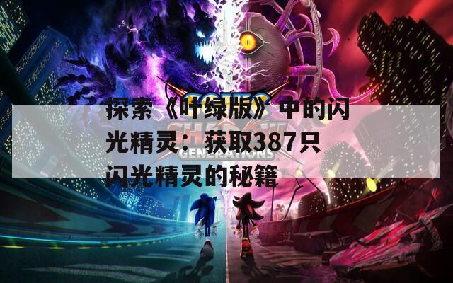 探索《叶绿版》中的闪光精灵：获取387只闪光精灵的秘籍