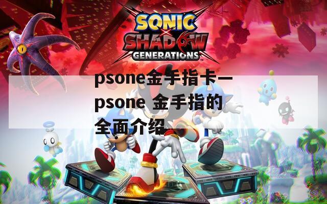 psone金手指卡—psone 金手指的全面介绍
