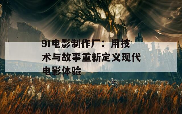 9I电影制作厂：用技术与故事重新定义现代电影体验