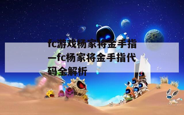 fc游戏杨家将金手指—fc杨家将金手指代码全解析