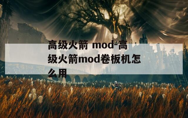高级火箭 mod-高级火箭mod卷板机怎么用