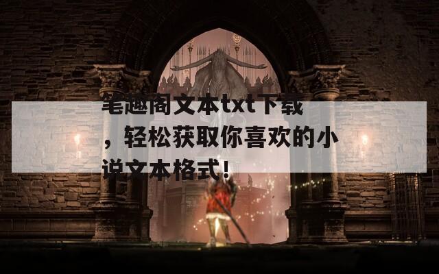 笔趣阁文本txt下载，轻松获取你喜欢的小说文本格式！