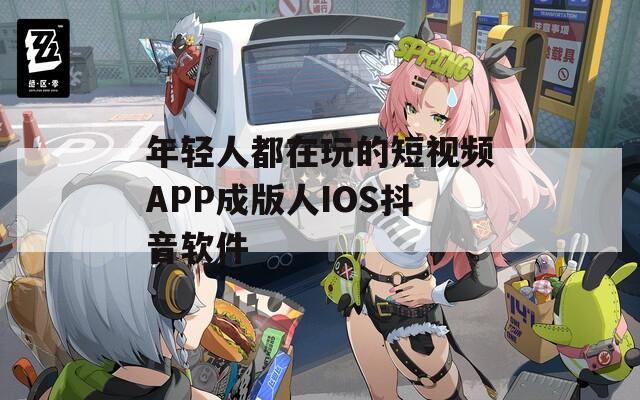 年轻人都在玩的短视频APP成版人IOS抖音软件