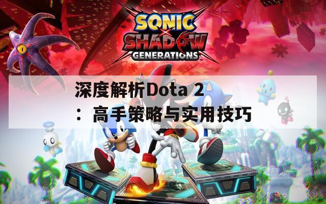 深度解析Dota 2：高手策略与实用技巧