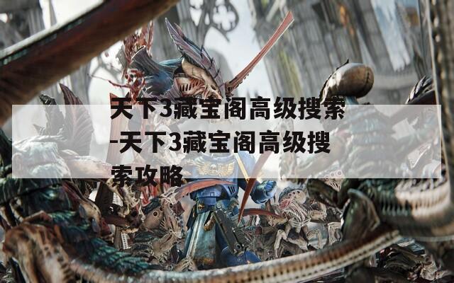 天下3藏宝阁高级搜索-天下3藏宝阁高级搜索攻略