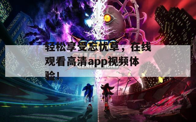 轻松享受忘忧草，在线观看高清app视频体验！