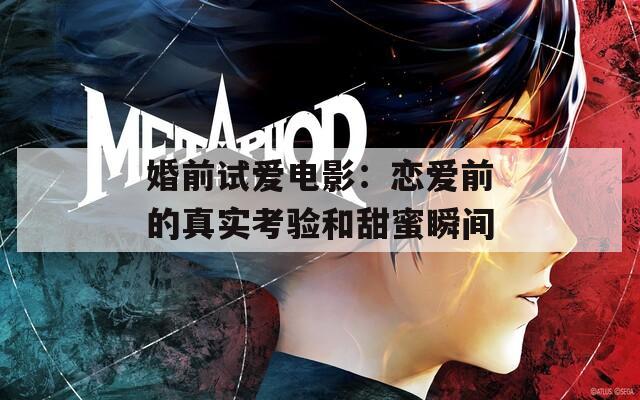 婚前试爱电影：恋爱前的真实考验和甜蜜瞬间