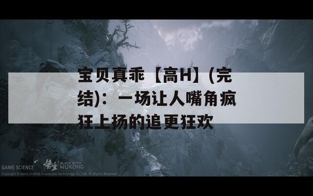 宝贝真乖【高H】(完结)：一场让人嘴角疯狂上扬的追更狂欢