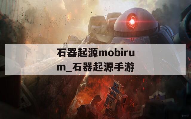 石器起源mobirum_石器起源手游