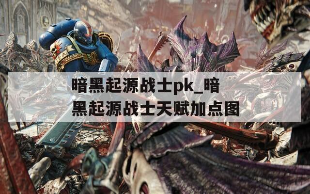 暗黑起源战士pk_暗黑起源战士天赋加点图