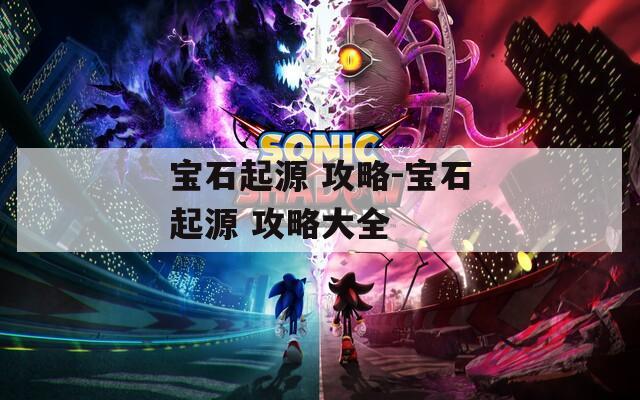 宝石起源 攻略-宝石起源 攻略大全
