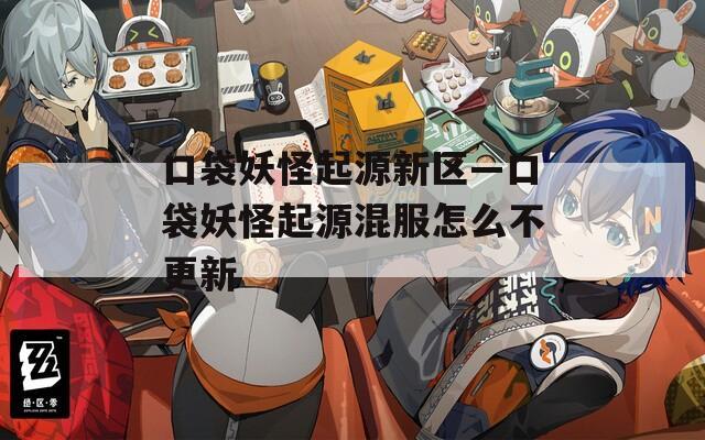 口袋妖怪起源新区—口袋妖怪起源混服怎么不更新
