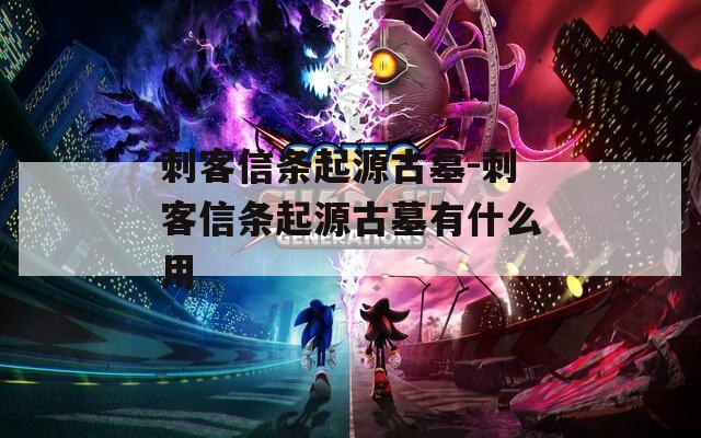 刺客信条起源古墓-刺客信条起源古墓有什么用
