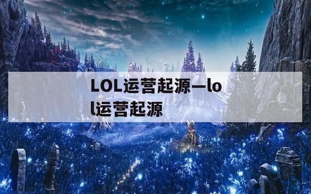LOL运营起源—lol运营起源