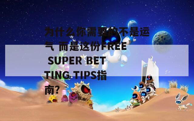 为什么你需要的不是运气 而是这份FREE SUPER BETTING TIPS指南？