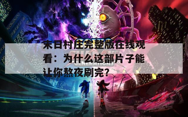 末日村庄完整版在线观看：为什么这部片子能让你熬夜刷完？  第1张