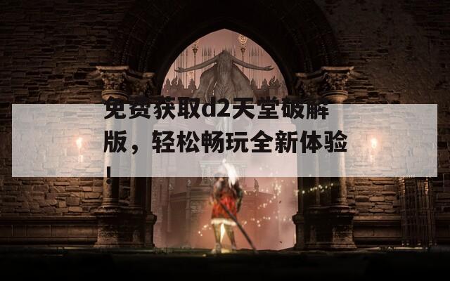 免费获取d2天堂破解版，轻松畅玩全新体验！  第1张