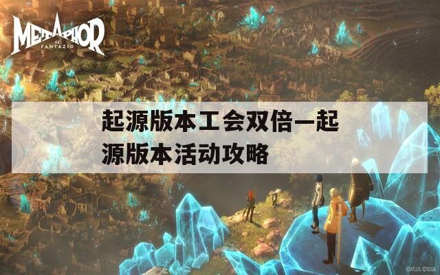 起源版本工会双倍—起源版本活动攻略