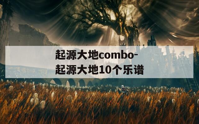 起源大地combo-起源大地10个乐谱