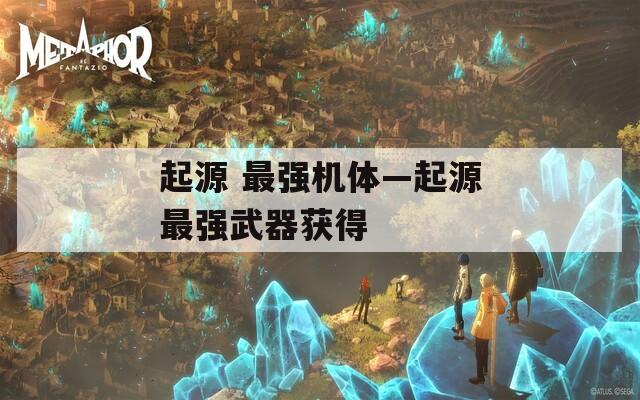 起源 最强机体—起源最强武器获得