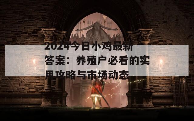2024今日小鸡最新答案：养殖户必看的实用攻略与市场动态