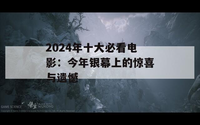 2024年十大必看电影：今年银幕上的惊喜与遗憾