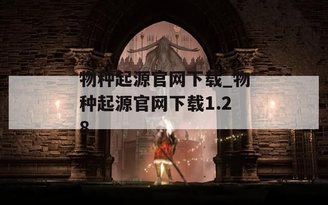 物种起源官网下载_物种起源官网下载1.28