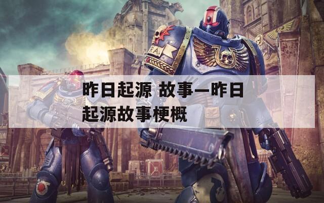 昨日起源 故事—昨日起源故事梗概