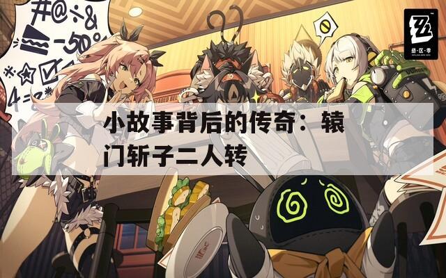 小故事背后的传奇：辕门斩子二人转